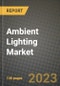 2023 Ambient Lighting Market Report - Global Industry Data, Analysis and Growth Forecasts by Type, Application and Region, 2022-2028 - Product Image