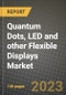 2023 Quantum Dots, LED and other Flexible Displays Market Report - Global Industry Data, Analysis and Growth Forecasts by Type, Application and Region, 2022-2028 - Product Image