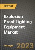 2023 Explosion Proof Lighting Equipment Market Report - Global Industry Data, Analysis and Growth Forecasts by Type, Application and Region, 2022-2028- Product Image