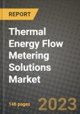 2023 Thermal Energy Flow Metering Solutions Market Report - Global Industry Data, Analysis and Growth Forecasts by Type, Application and Region, 2022-2028- Product Image