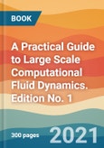 A Practical Guide to Large Scale Computational Fluid Dynamics. Edition No. 1- Product Image