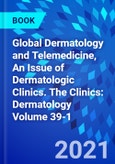Global Dermatology and Telemedicine, An Issue of Dermatologic Clinics. The Clinics: Dermatology Volume 39-1- Product Image
