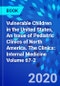 Vulnerable Children in the United States, An Issue of Pediatric Clinics of North America. The Clinics: Internal Medicine Volume 67-2 - Product Image
