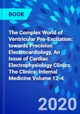 The Complex World of Ventricular Pre-Excitation: towards Precision Electrocardiology, An Issue of Cardiac Electrophysiology Clinics. The Clinics: Internal Medicine Volume 12-4- Product Image