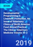 Developmental Programming in Livestock Production, An Issue of Veterinary Clinics of North America: Food Animal Practice. The Clinics: Veterinary Medicine Volume 35-2- Product Image