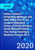 Feline Practice: Integrating Medicine and Well-Being (Part I), An Issue of Veterinary Clinics of North America: Small Animal Practice. The Clinics: Veterinary Medicine Volume 50-4- Product Image