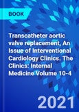 Transcatheter Aortic valve replacement, An Issue of Interventional Cardiology Clinics. The Clinics: Internal Medicine Volume 10-4- Product Image