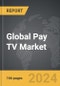 Pay TV - Global Strategic Business Report - Product Thumbnail Image