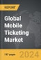 Mobile Ticketing - Global Strategic Business Report - Product Thumbnail Image
