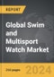 Swim and Multisport Watch - Global Strategic Business Report - Product Thumbnail Image