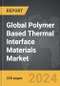 Polymer Based Thermal Interface Materials (TIM) - Global Strategic Business Report - Product Thumbnail Image