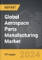Aerospace Parts Manufacturing - Global Strategic Business Report - Product Image
