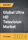 Ultra HD Television (UHD TV): Global Strategic Business Report- Product Image