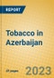 Tobacco in Azerbaijan - Product Image