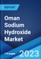 Oman Sodium Hydroxide Market: Industry Trends, Share, Size, Growth, Opportunity and Forecast 2023-2028 - Product Image
