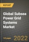 2022 Future of Global Subsea Power Grid Systems Market Outlook to 2030 - Growth Opportunities, Competition and Outlook of Subsea Power Grid Systems Market across Different Applications and Regions Report - Product Thumbnail Image