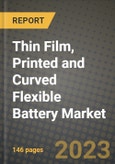 Thin Film, Printed and Curved Flexible Battery Market Outlook Report - Industry Size, Trends, Insights, Market Share, Competition, Opportunities, and Growth Forecasts by Segments, 2022 to 2030- Product Image