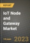 2023 IoT Node and Gateway Market Report - Global Industry Data, Analysis and Growth Forecasts by Type, Application and Region, 2022-2028 - Product Thumbnail Image