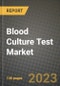 Blood Culture Test Market Growth Analysis Report - Latest Trends, Driving Factors and Key Players Research to 2030 - Product Image