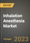 Inhalation Anesthesia Market Growth Analysis Report - Latest Trends, Driving Factors and Key Players Research to 2030 - Product Image