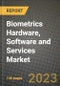 2023 Biometrics Hardware, Software and Services Market Report - Global Industry Data, Analysis and Growth Forecasts by Type, Application and Region, 2022-2028 - Product Image