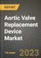 Aortic Valve Replacement Device Market Growth Analysis Report - Latest Trends, Driving Factors and Key Players Research to 2030 - Product Image