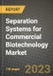 Separation Systems for Commercial Biotechnology Market Growth Analysis Report - Latest Trends, Driving Factors and Key Players Research to 2030 - Product Image