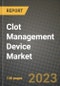 Clot Management Device Market Growth Analysis Report - Latest Trends, Driving Factors and Key Players Research to 2030 - Product Image