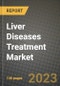 Liver Diseases Treatment Market Growth Analysis Report - Latest Trends, Driving Factors and Key Players Research to 2030 - Product Image