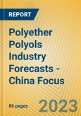 Polyether Polyols Industry Forecasts - China Focus- Product Image