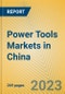 Power Tools Markets in China - Product Image