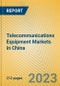 Telecommunications Equipment Markets in China - Product Image