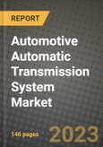 2023 Automotive Automatic Transmission System Market - Revenue, Trends, Growth Opportunities, Competition, COVID Strategies, Regional Analysis and Future outlook to 2030 (by products, applications, end cases)- Product Image