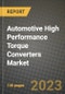 2023 Automotive High Performance Torque Converters Market - Revenue, Trends, Growth Opportunities, Competition, COVID Strategies, Regional Analysis and Future outlook to 2030 (by products, applications, end cases) - Product Image