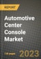 2023 Automotive Center Console Market - Revenue, Trends, Growth Opportunities, Competition, COVID Strategies, Regional Analysis and Future outlook to 2030 (by products, applications, end cases) - Product Image