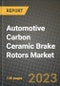 2023 Automotive Carbon Ceramic Brake Rotors Market - Revenue, Trends, Growth Opportunities, Competition, COVID Strategies, Regional Analysis and Future outlook to 2030 (by products, applications, end cases) - Product Image