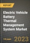 2023 Electric Vehicle Battery Thermal Management System Market - Revenue, Trends, Growth Opportunities, Competition, COVID Strategies, Regional Analysis and Future outlook to 2030 (by products, applications, end cases) - Product Thumbnail Image