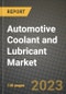 2023 Automotive Coolant and Lubricant Market - Revenue, Trends, Growth Opportunities, Competition, COVID Strategies, Regional Analysis and Future outlook to 2030 (by products, applications, end cases) - Product Image