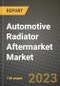 2023 Automotive Radiator Aftermarket Market - Revenue, Trends, Growth Opportunities, Competition, COVID Strategies, Regional Analysis and Future outlook to 2030 (by products, applications, end cases) - Product Image