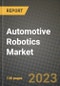 2023 Automotive Robotics Market - Revenue, Trends, Growth Opportunities, Competition, COVID Strategies, Regional Analysis and Future outlook to 2030 (by products, applications, end cases) - Product Image