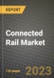 2023 Connected Rail Market - Revenue, Trends, Growth Opportunities, Competition, COVID Strategies, Regional Analysis and Future outlook to 2030 (by products, applications, end cases) - Product Image