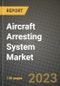 2023 Aircraft Arresting System Market - Revenue, Trends, Growth Opportunities, Competition, COVID Strategies, Regional Analysis and Future outlook to 2030 (by products, applications, end cases) - Product Image
