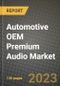 2023 Automotive OEM Premium Audio Market - Revenue, Trends, Growth Opportunities, Competition, COVID Strategies, Regional Analysis and Future outlook to 2030 (by products, applications, end cases) - Product Image