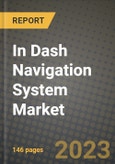 2023 In Dash Navigation System Market - Revenue, Trends, Growth Opportunities, Competition, COVID Strategies, Regional Analysis and Future outlook to 2030 (by products, applications, end cases)- Product Image