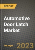 2023 Automotive Door Latch Market - Revenue, Trends, Growth Opportunities, Competition, COVID Strategies, Regional Analysis and Future outlook to 2030 (by products, applications, end cases)- Product Image