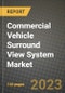 2023 Commercial Vehicle Surround View System Market - Revenue, Trends, Growth Opportunities, Competition, COVID Strategies, Regional Analysis and Future outlook to 2030 (by products, applications, end cases) - Product Image