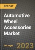 2023 Automotive Wheel Accessories Market - Revenue, Trends, Growth Opportunities, Competition, COVID Strategies, Regional Analysis and Future outlook to 2030 (by products, applications, end cases)- Product Image