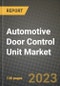 2023 Automotive Door Control Unit Market - Revenue, Trends, Growth Opportunities, Competition, COVID Strategies, Regional Analysis and Future outlook to 2030 (by products, applications, end cases) - Product Thumbnail Image