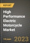 2023 High Performance Electric Motorcycle Market - Revenue, Trends, Growth Opportunities, Competition, COVID Strategies, Regional Analysis and Future outlook to 2030 (by products, applications, end cases) - Product Image