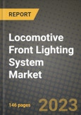 2023 Locomotive Front Lighting System Market - Revenue, Trends, Growth Opportunities, Competition, COVID Strategies, Regional Analysis and Future outlook to 2030 (by products, applications, end cases)- Product Image